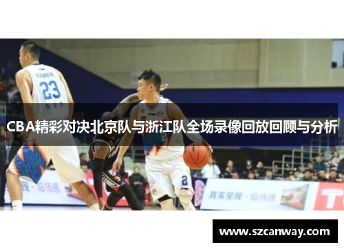 CBA精彩对决北京队与浙江队全场录像回放回顾与分析
