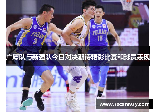 广厦队与新强队今日对决期待精彩比赛和球员表现